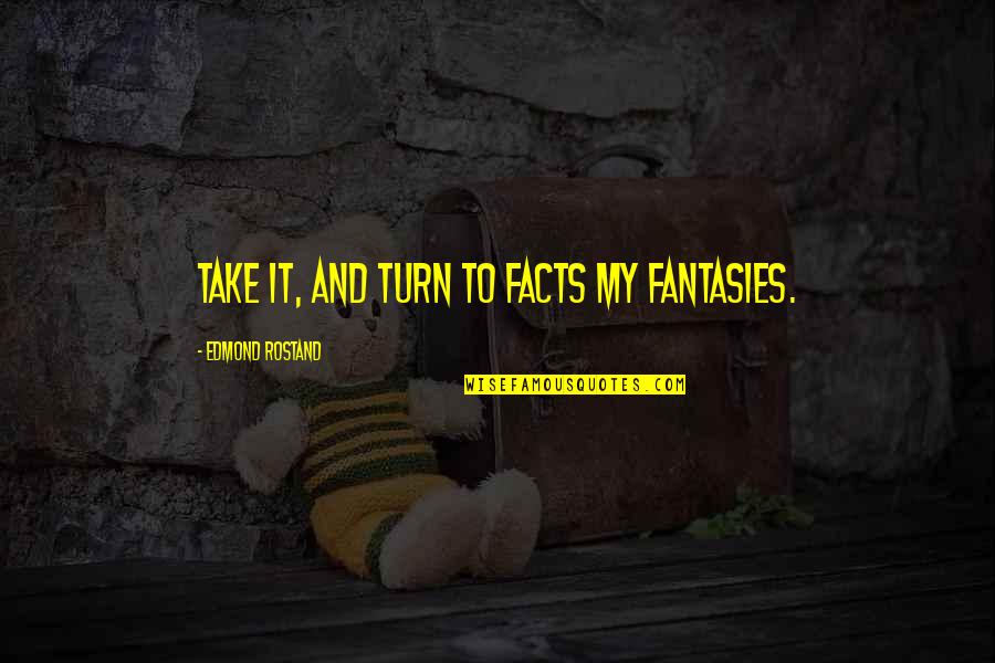 Bleigiessen Quotes By Edmond Rostand: Take it, and turn to facts my fantasies. Bleigiessen Quotes By Edmond Rostand: Take it, and turn to facts my fantasies.
