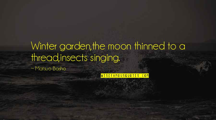 Bleijenberg Ranst Quotes By Matsuo Basho: Winter garden,the moon thinned to a thread,insects singing. Bleijenberg Ranst Quotes By Matsuo Basho: Winter garden,the moon thinned to a thread,insects singing.