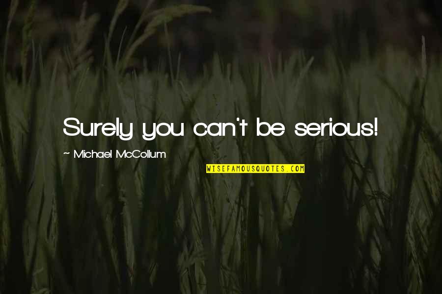 Bleijenberg Ranst Quotes By Michael McCollum: Surely you can't be serious! Bleijenberg Ranst Quotes By Michael McCollum: Surely you can't be serious!