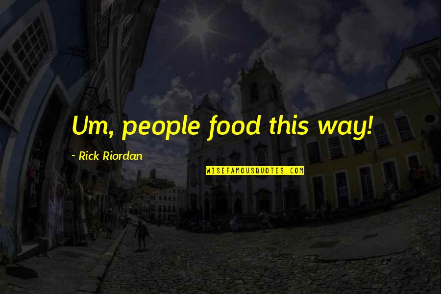 Bleijenberg Ranst Quotes By Rick Riordan: Um, people food this way! Bleijenberg Ranst Quotes By Rick Riordan: Um, people food this way!