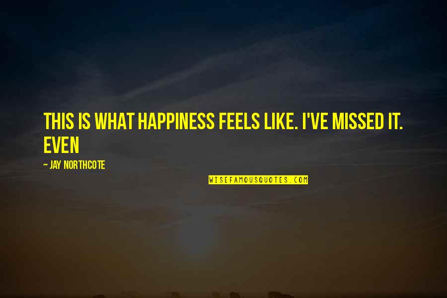 Bleik Quotes By Jay Northcote: This is what happiness feels like. I've missed Bleik Quotes By Jay Northcote: This is what happiness feels like. I've missed