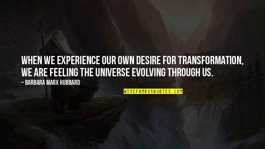 Bleikristall Quotes By Barbara Marx Hubbard: When we experience our own desire for transformation,