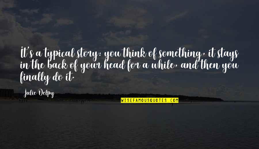 Blekaut Quotes By Julie Delpy: It's a typical story: you think of something, Blekaut Quotes By Julie Delpy: It's a typical story: you think of something,