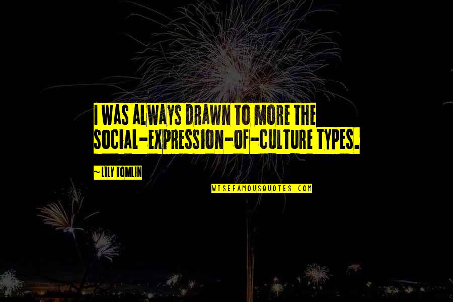 Blekaut Quotes By Lily Tomlin: I was always drawn to more the social-expression-of-culture