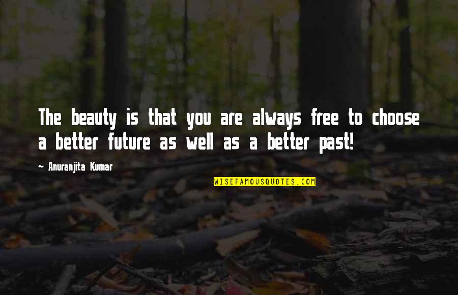 Bleken Met Quotes By Anuranjita Kumar: The beauty is that you are always free