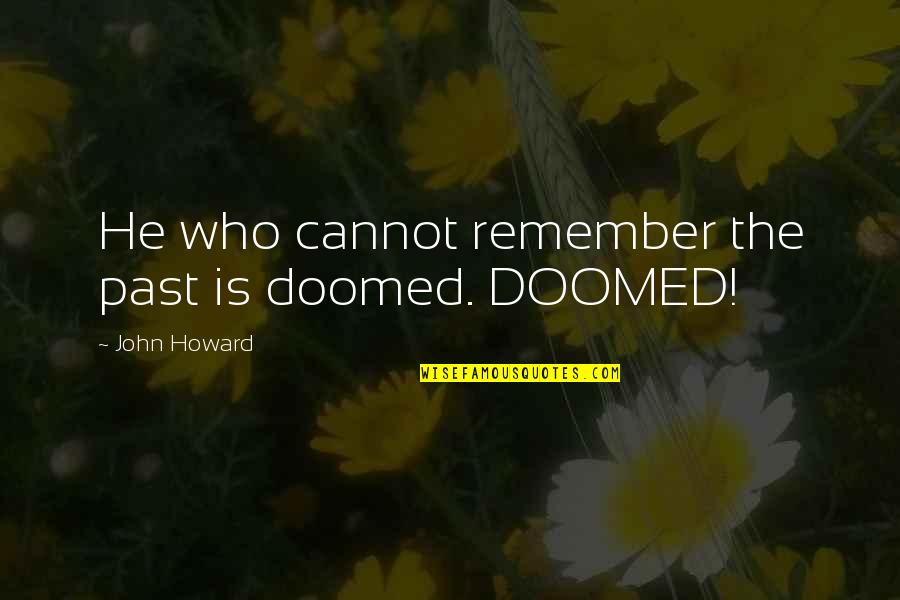 Bleken Met Quotes By John Howard: He who cannot remember the past is doomed. Bleken Met Quotes By John Howard: He who cannot remember the past is doomed.