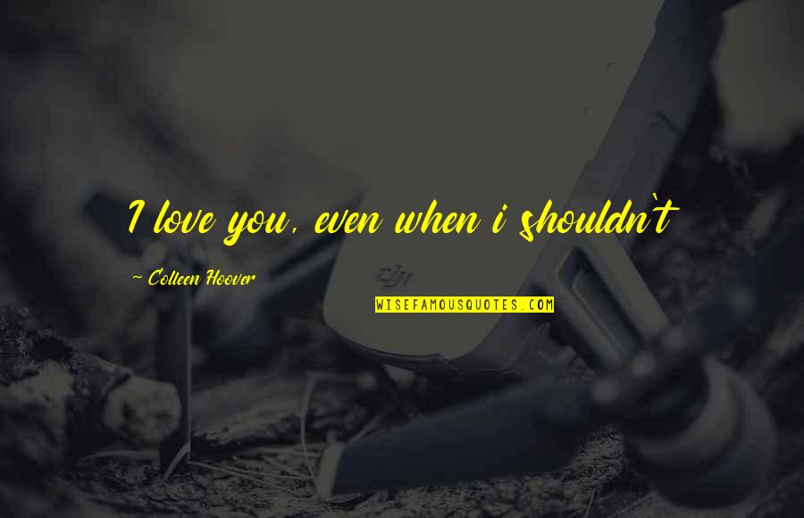 Blekko Experiment Quotes By Colleen Hoover: I love you, even when i shouldn't