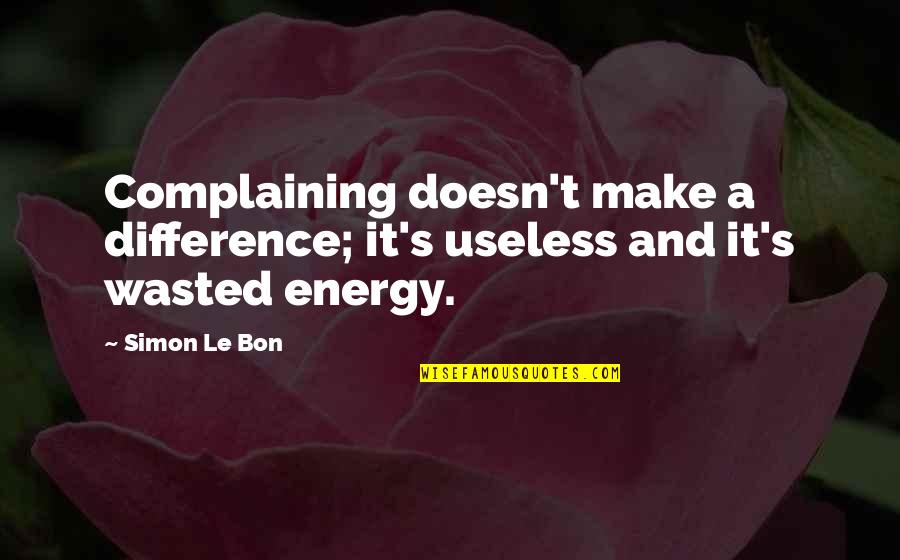 Blekko Experiment Quotes By Simon Le Bon: Complaining doesn't make a difference; it's useless and