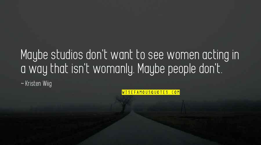 Blektori Quotes By Kristen Wiig: Maybe studios don't want to see women acting Blektori Quotes By Kristen Wiig: Maybe studios don't want to see women acting