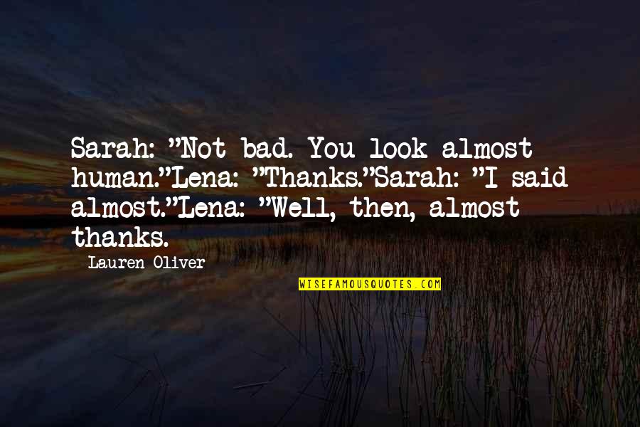 Blektori Quotes By Lauren Oliver: Sarah: "Not bad. You look almost human."Lena: "Thanks."Sarah: Blektori Quotes By Lauren Oliver: Sarah: "Not bad. You look almost human."Lena: "Thanks."Sarah:
