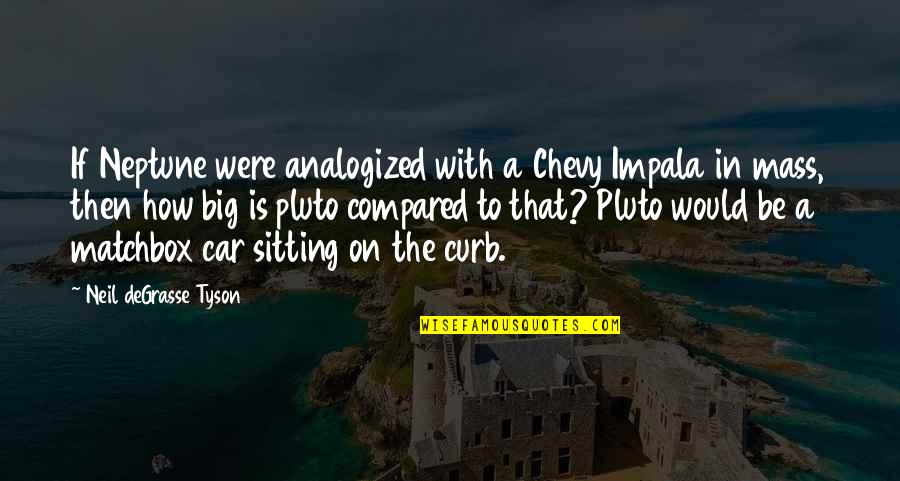 Blektori Quotes By Neil DeGrasse Tyson: If Neptune were analogized with a Chevy Impala Blektori Quotes By Neil DeGrasse Tyson: If Neptune were analogized with a Chevy Impala