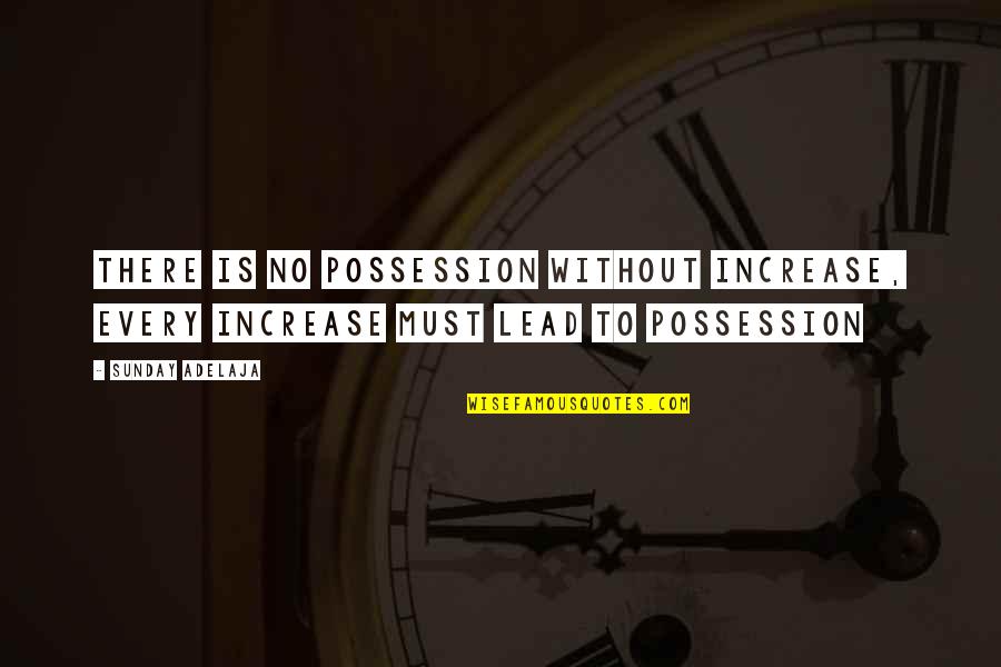 Blektori Quotes By Sunday Adelaja: There is no possession without increase, every increase