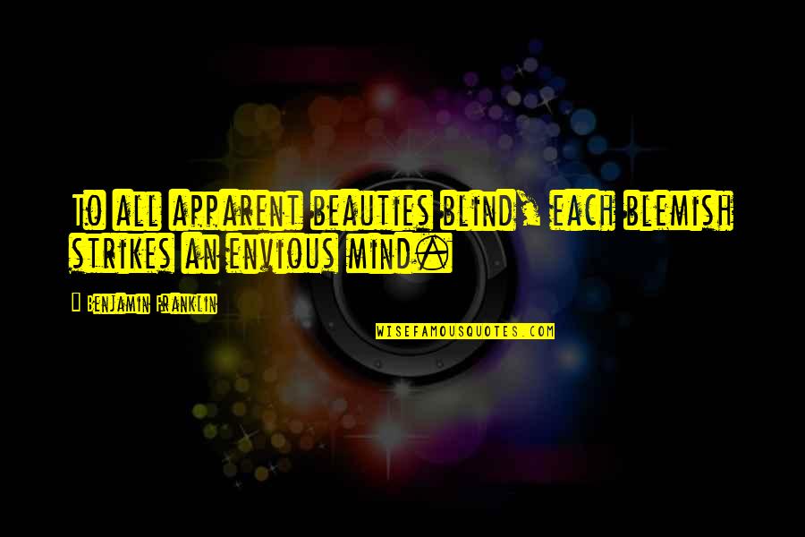 Blemish Quotes By Benjamin Franklin: To all apparent beauties blind, each blemish strikes