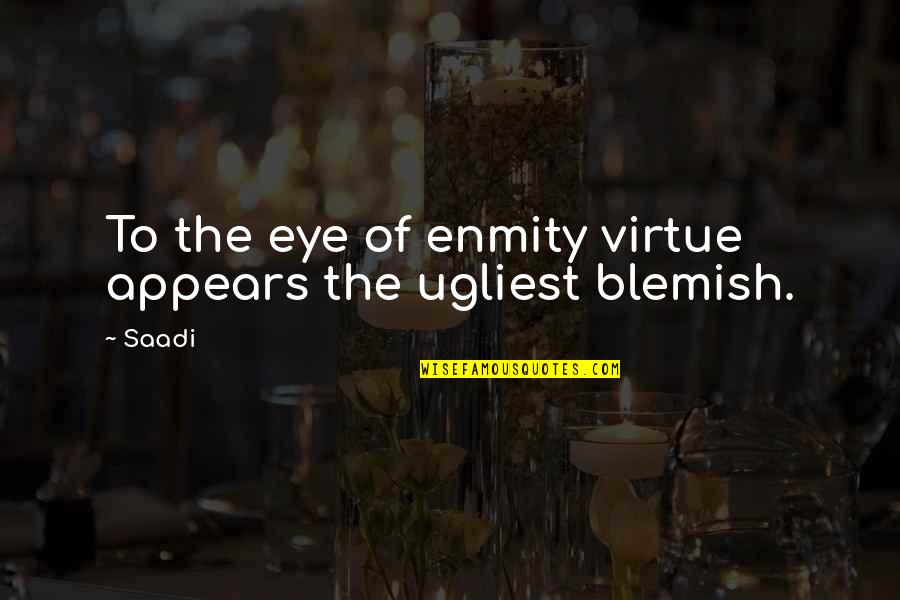 Blemish Quotes By Saadi: To the eye of enmity virtue appears the