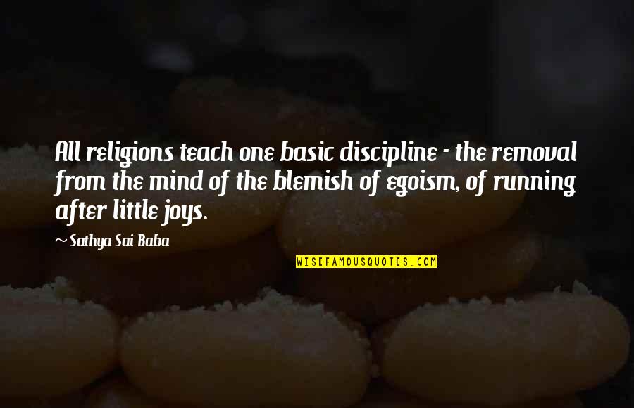 Blemish Quotes By Sathya Sai Baba: All religions teach one basic discipline - the