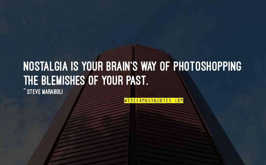 Blemish Quotes By Steve Maraboli: Nostalgia is your brain's way of photoshopping the