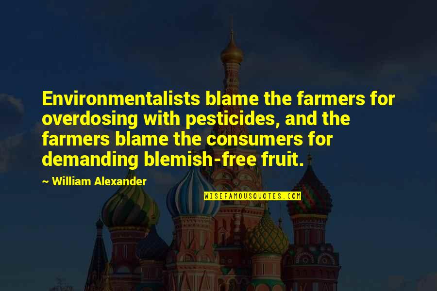 Blemish Quotes By William Alexander: Environmentalists blame the farmers for overdosing with pesticides,
