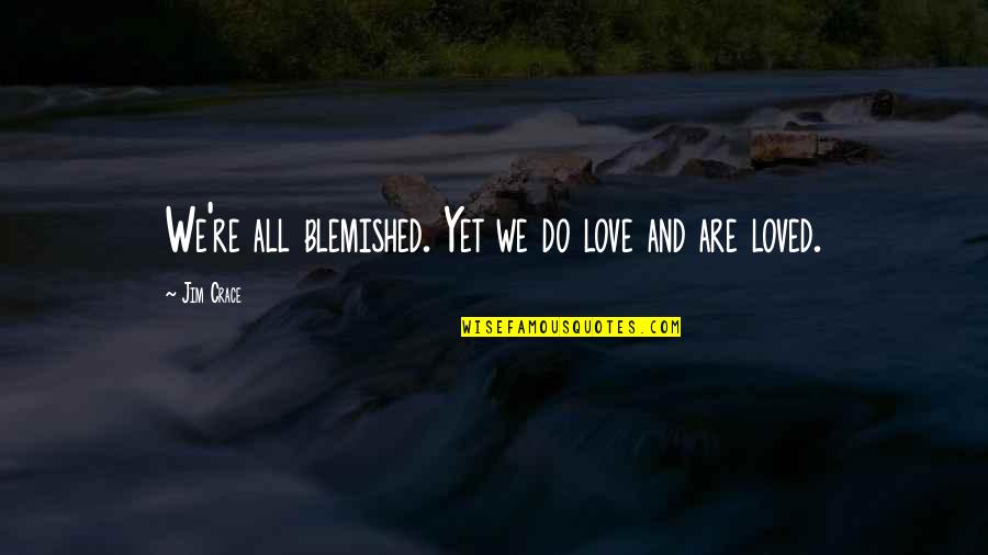 Blemished Quotes By Jim Crace: We're all blemished. Yet we do love and