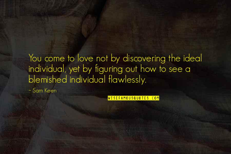 Blemished Quotes By Sam Keen: You come to love not by discovering the