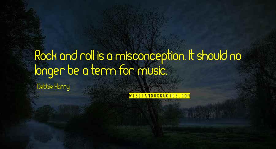 Blemishes On Nose Quotes By Debbie Harry: Rock and roll is a misconception. It should