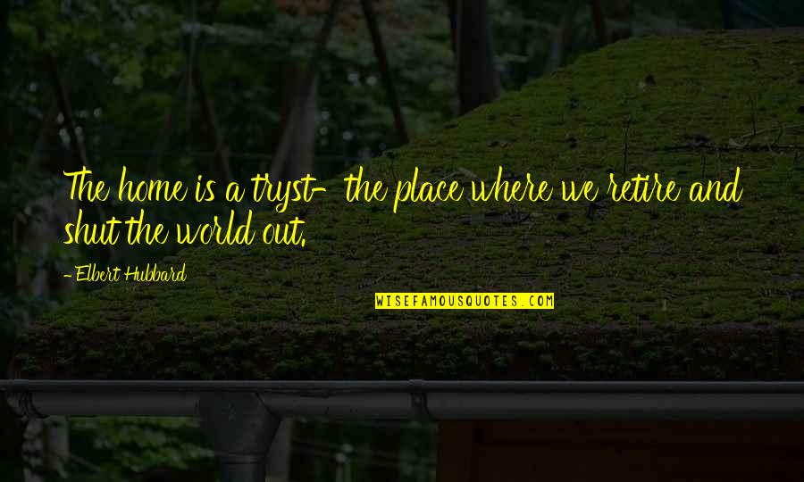 Blemishing Quotes By Elbert Hubbard: The home is a tryst-the place where we