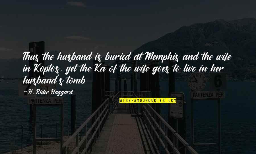 Blencathra Hounds Quotes By H. Rider Haggard: Thus the husband is buried at Memphis and Blencathra Hounds Quotes By H. Rider Haggard: Thus the husband is buried at Memphis and
