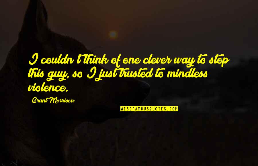 Blench Quotes By Grant Morrison: I couldn't think of one clever way to Blench Quotes By Grant Morrison: I couldn't think of one clever way to