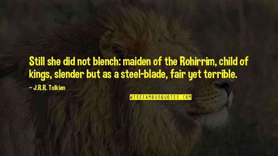Blench Quotes By J.R.R. Tolkien: Still she did not blench: maiden of the