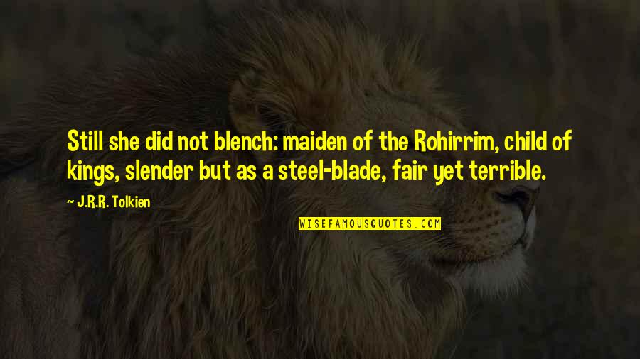 Blench Quotes By J.R.R. Tolkien: Still she did not blench: maiden of the Blench Quotes By J.R.R. Tolkien: Still she did not blench: maiden of the