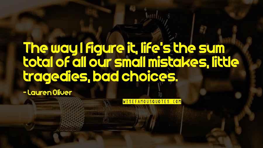Blench Quotes By Lauren Oliver: The way I figure it, life's the sum Blench Quotes By Lauren Oliver: The way I figure it, life's the sum