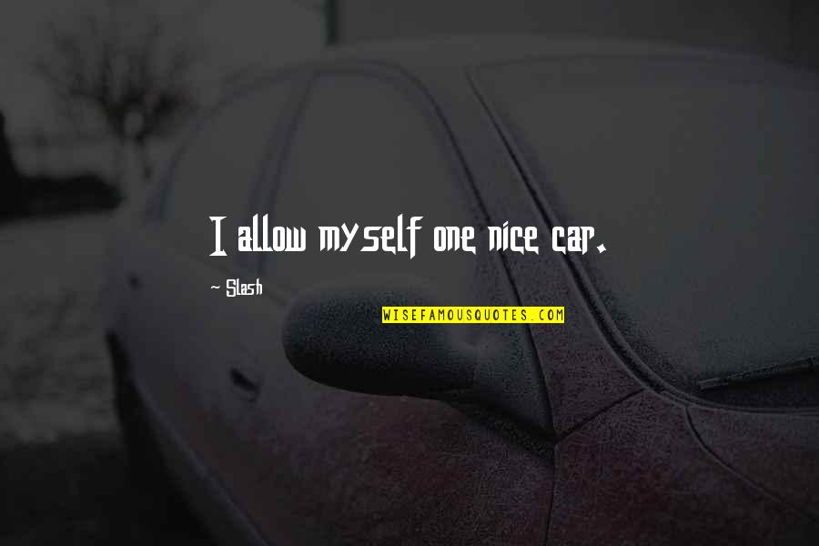 Blench Quotes By Slash: I allow myself one nice car. Blench Quotes By Slash: I allow myself one nice car.