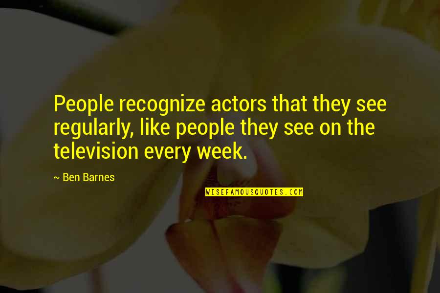 Blend In Nature Quotes By Ben Barnes: People recognize actors that they see regularly, like Blend In Nature Quotes By Ben Barnes: People recognize actors that they see regularly, like