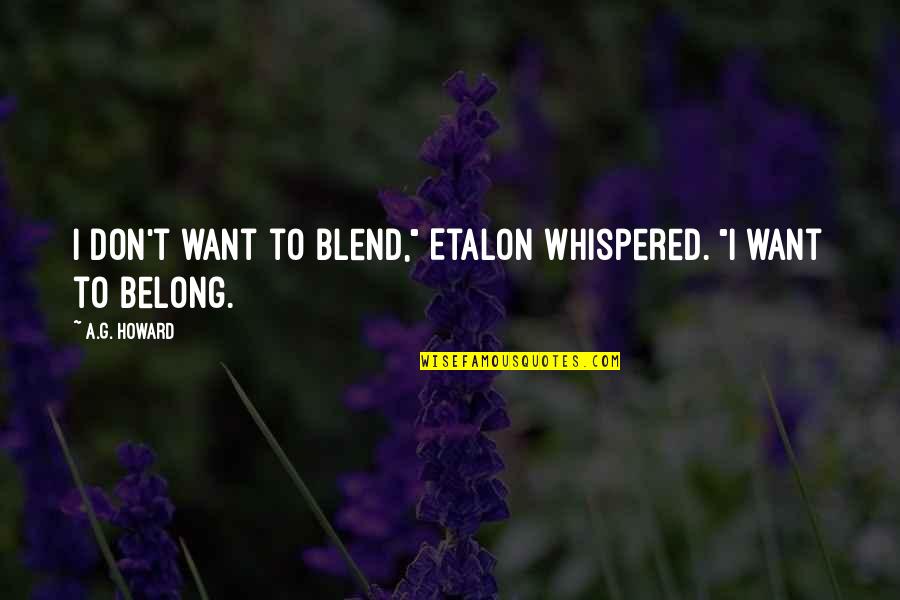 Blend Quotes By A.G. Howard: I don't want to blend," Etalon whispered. "I