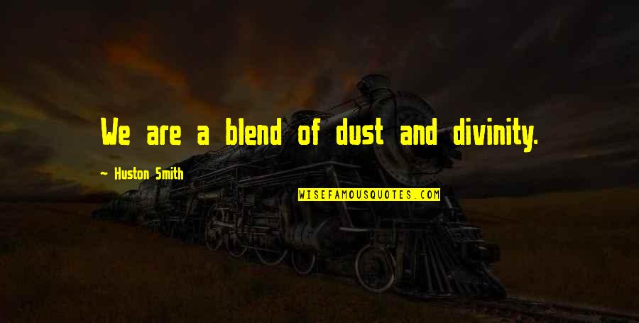 Blend Quotes By Huston Smith: We are a blend of dust and divinity.