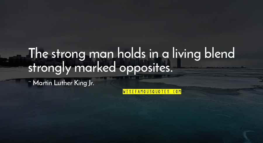 Blend Quotes By Martin Luther King Jr.: The strong man holds in a living blend
