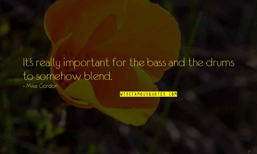 Blend Quotes By Mike Gordon: It's really important for the bass and the