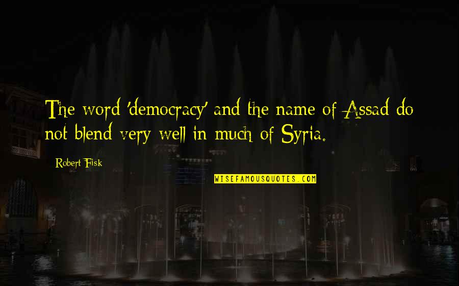Blend Quotes By Robert Fisk: The word 'democracy' and the name of Assad