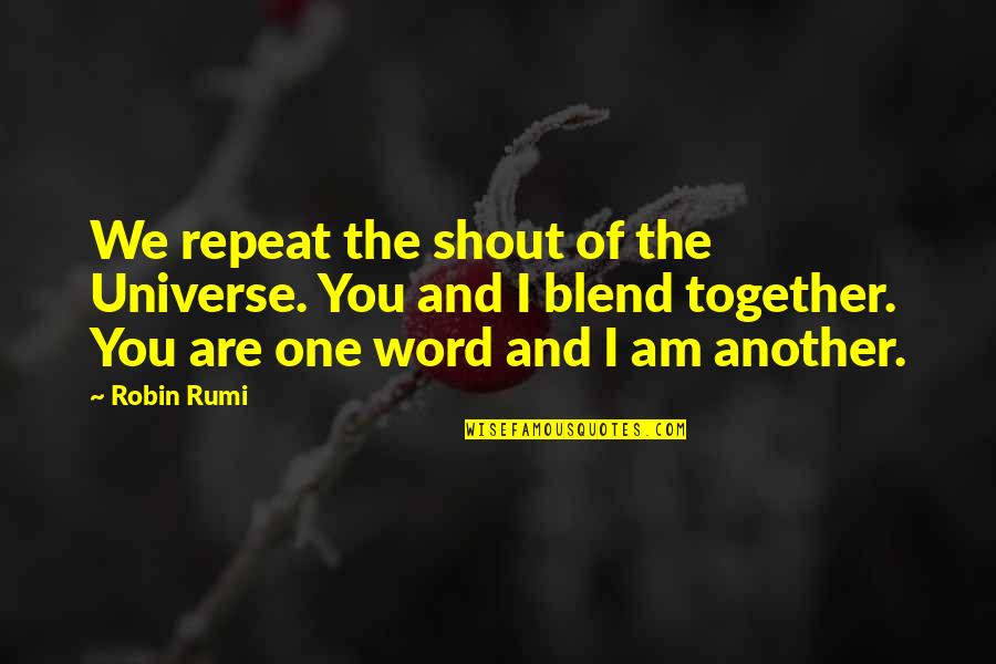 Blend Quotes By Robin Rumi: We repeat the shout of the Universe. You