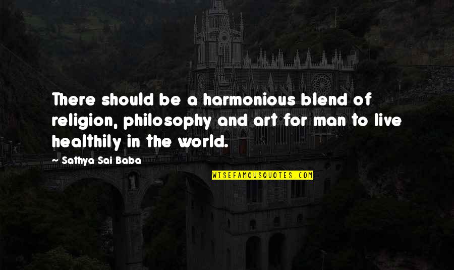 Blend Quotes By Sathya Sai Baba: There should be a harmonious blend of religion,