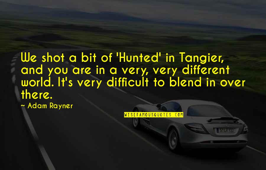 Blend S Quotes By Adam Rayner: We shot a bit of 'Hunted' in Tangier, Blend S Quotes By Adam Rayner: We shot a bit of 'Hunted' in Tangier,