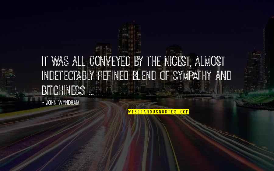 Blend S Quotes By John Wyndham: It was all conveyed by the nicest, almost Blend S Quotes By John Wyndham: It was all conveyed by the nicest, almost