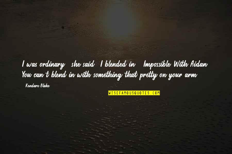 Blend S Quotes By Kendare Blake: I was ordinary," she said. "I blended in."