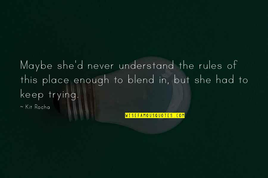 Blend S Quotes By Kit Rocha: Maybe she'd never understand the rules of this Blend S Quotes By Kit Rocha: Maybe she'd never understand the rules of this