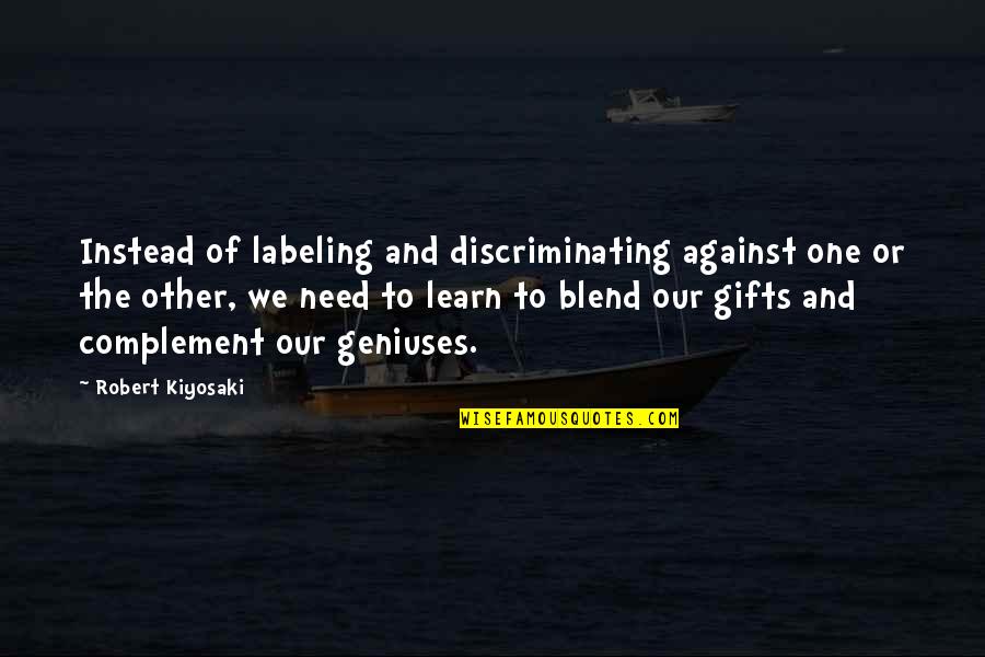 Blend S Quotes By Robert Kiyosaki: Instead of labeling and discriminating against one or Blend S Quotes By Robert Kiyosaki: Instead of labeling and discriminating against one or
