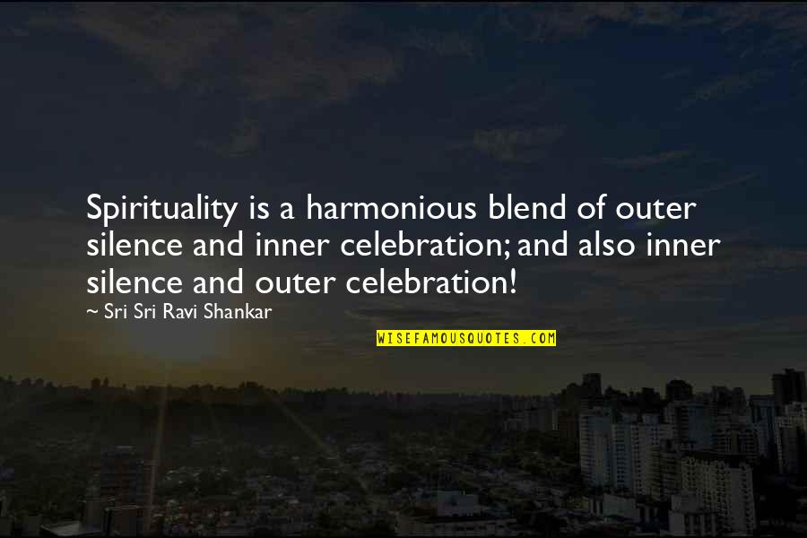 Blend S Quotes By Sri Sri Ravi Shankar: Spirituality is a harmonious blend of outer silence Blend S Quotes By Sri Sri Ravi Shankar: Spirituality is a harmonious blend of outer silence