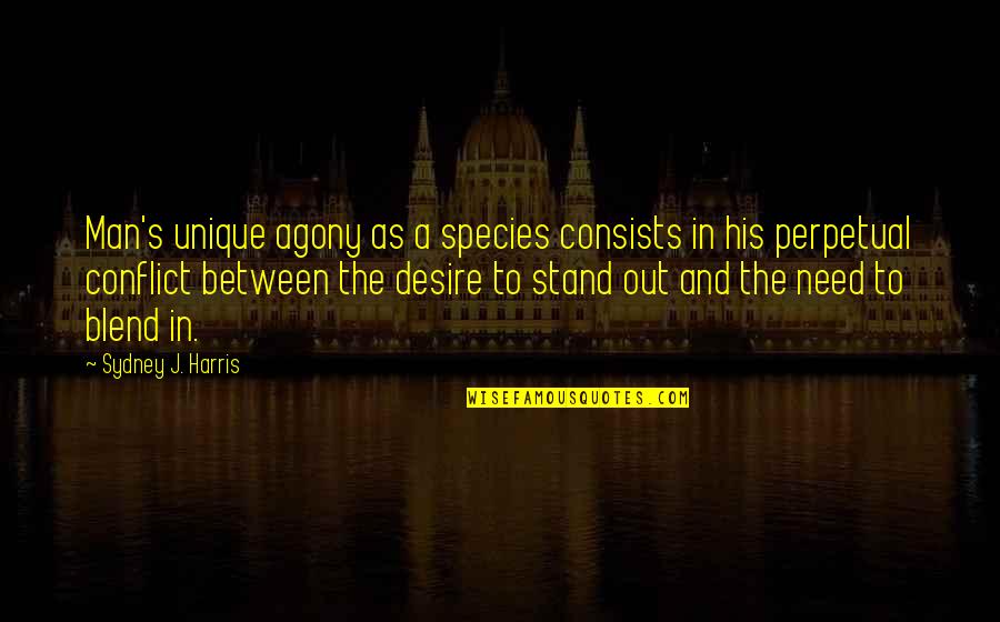 Blend S Quotes By Sydney J. Harris: Man's unique agony as a species consists in Blend S Quotes By Sydney J. Harris: Man's unique agony as a species consists in
