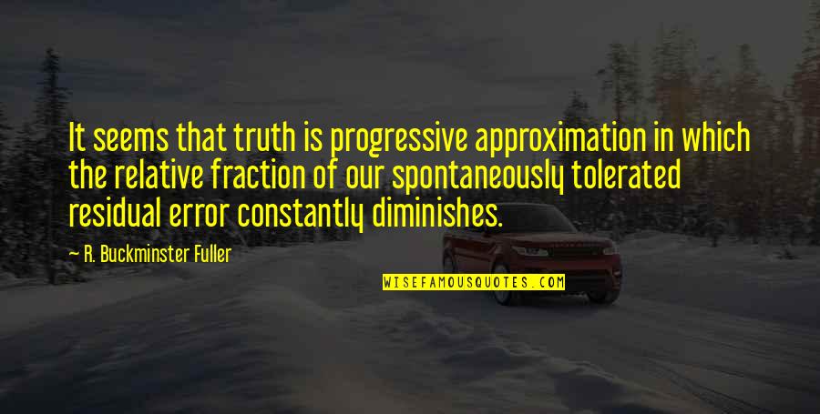 Blend With Nature Quotes By R. Buckminster Fuller: It seems that truth is progressive approximation in