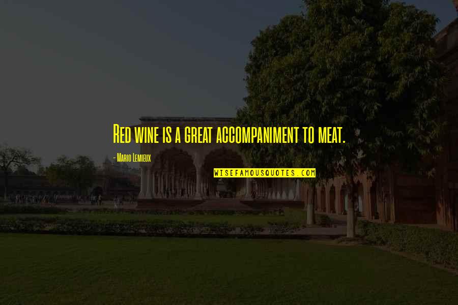 Blended 2014 Quotes By Mario Lemieux: Red wine is a great accompaniment to meat. Blended 2014 Quotes By Mario Lemieux: Red wine is a great accompaniment to meat.