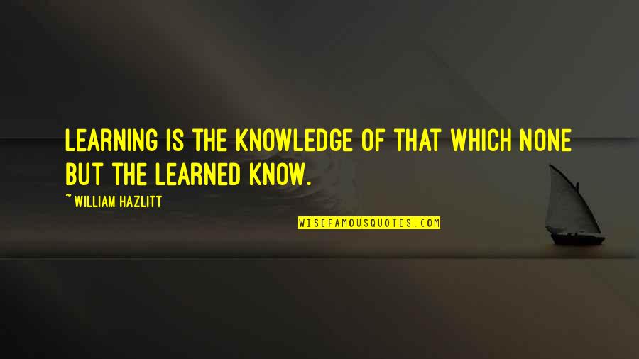 Blended 2014 Quotes By William Hazlitt: Learning is the knowledge of that which none Blended 2014 Quotes By William Hazlitt: Learning is the knowledge of that which none