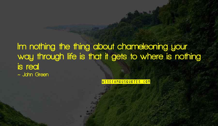 Blended Sibling Quotes By John Green: I'm nothing. the thing about chameleoning your way Blended Sibling Quotes By John Green: I'm nothing. the thing about chameleoning your way